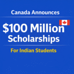 Canada $100 Million Scholarships for Indian Students: A Major Opportunity to Study in Canada